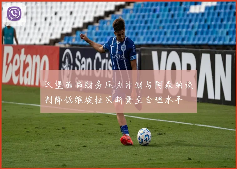 汉堡面临财务压力计划与阿森纳谈判降低维埃拉买断费至合理水平