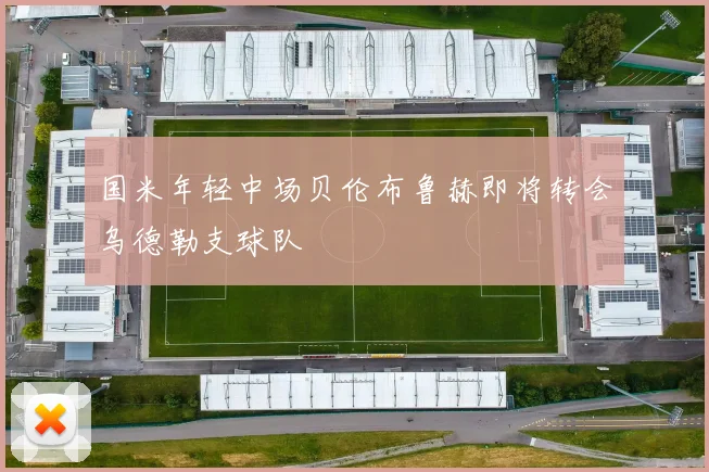 国米年轻中场贝伦布鲁赫即将转会乌德勒支球队
