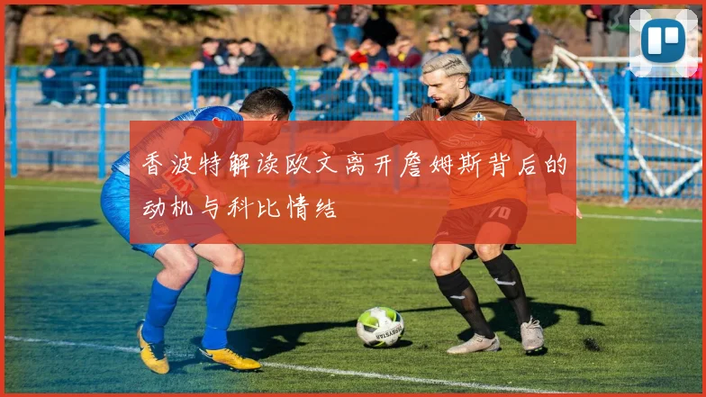 香波特解读欧文离开詹姆斯背后的动机与科比情结