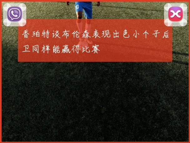 香珀特谈布伦森表现出色小个子后卫同样能赢得比赛